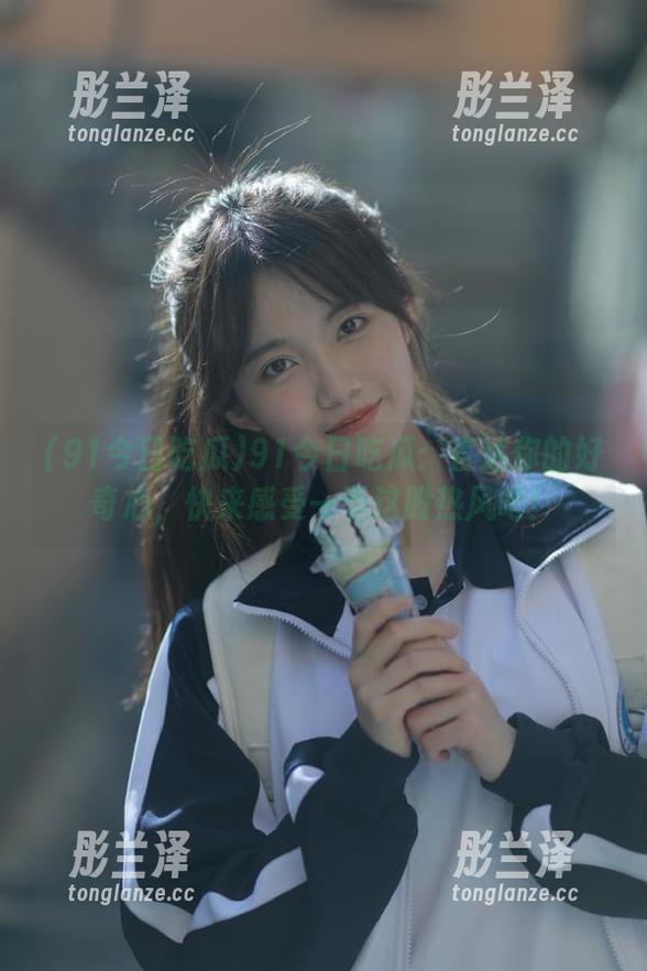 91今日吃瓜 91今日吃瓜:直达你的好奇心,快来感受一下这股热风吧!