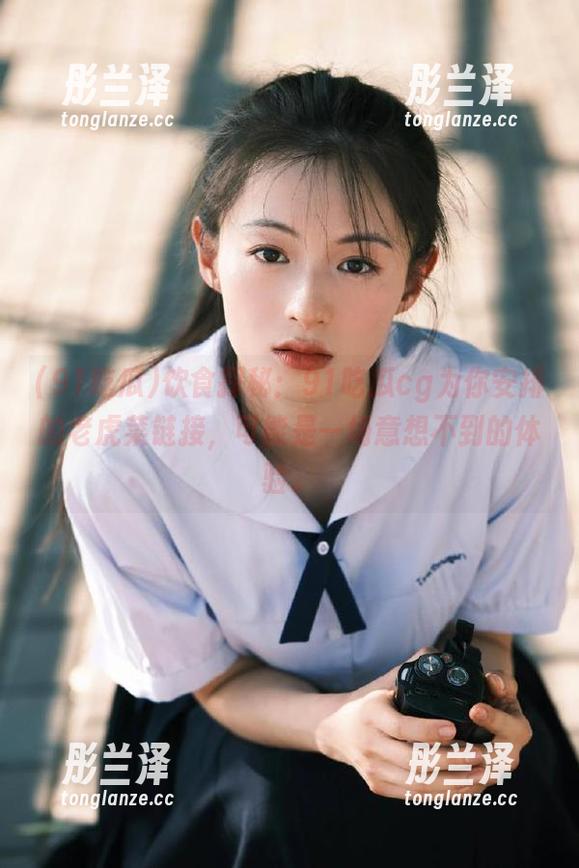 饮食探秘：91吃瓜cg为你安排的老虎菜链接，可能是一场意想不到的体验。