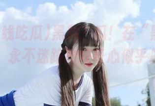 黑料？瓜！在“黑料在线吃瓜”，永不迷路的好奇心似乎总在燃烧。